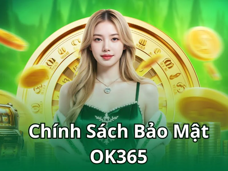 Chính sách bảo mật là quy định cốt lõi của OK365