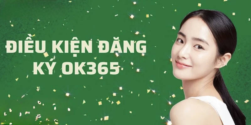 Điều kiện bắt buộc để đăng ký OK365.